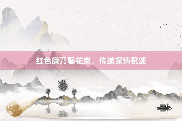 红色康乃馨花束，传递深情祝颂